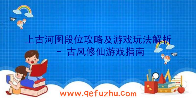 上古河图段位攻略及游戏玩法解析